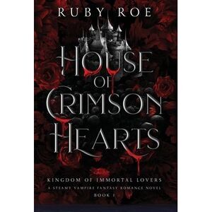 House of Crimson Hearts: A Steamy Vampire Fantasy Romance -- Ruby Roe